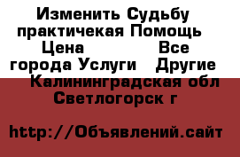 Изменить Судьбу, практичекая Помощь › Цена ­ 15 000 - Все города Услуги » Другие   . Калининградская обл.,Светлогорск г.